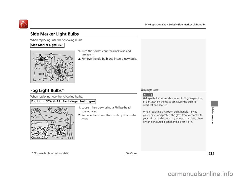 HONDA FIT 2017 3.G Owners Manual 385
uuReplacing Light Bulbs uSide Marker Light Bulbs
Continued
Maintenance
Side Marker Light Bulbs
When replacing, use the following bulbs.
1.Turn the socket counter-clockwise and
remove it.
2. Remov HONDA FIT 2017 3.G Owners Manual 385
uuReplacing Light Bulbs uSide Marker Light Bulbs
Continued
Maintenance
Side Marker Light Bulbs
When replacing, use the following bulbs.
1.Turn the socket counter-clockwise and
remove it.
2. Remov
