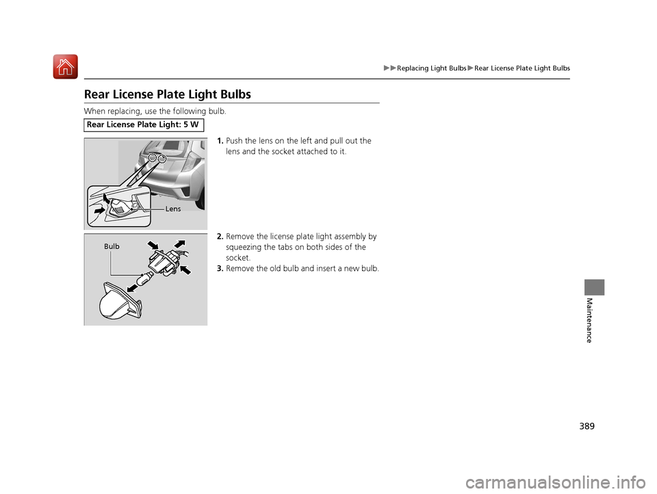 HONDA FIT 2017 3.G Owners Manual 389
uuReplacing Light Bulbs uRear License Plate Light Bulbs
Maintenance
Rear License Plate Light Bulbs
When replacing, use the following bulb.
1.Push the lens on the left and pull out the
lens and th HONDA FIT 2017 3.G Owners Manual 389
uuReplacing Light Bulbs uRear License Plate Light Bulbs
Maintenance
Rear License Plate Light Bulbs
When replacing, use the following bulb.
1.Push the lens on the left and pull out the
lens and th