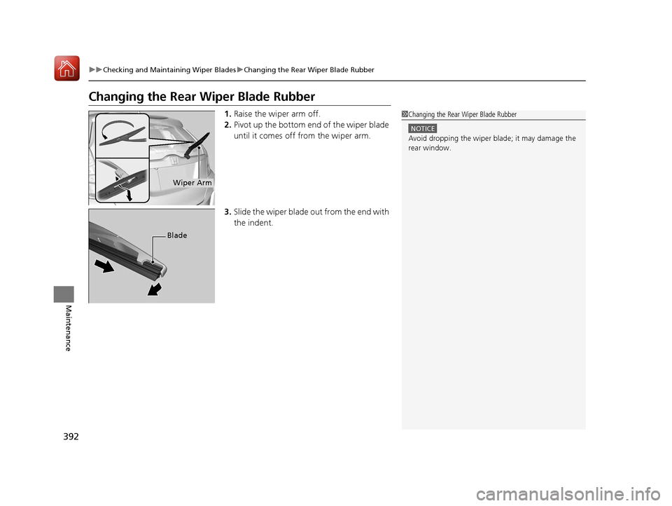 HONDA FIT 2017 3.G Owners Manual 392
uuChecking and Maintaining Wiper Blades uChanging the Rear Wiper Blade Rubber
Maintenance
Changing the Rear Wiper Blade Rubber
1. Raise the wiper arm off.
2. Pivot up the bottom e nd of the wiper HONDA FIT 2017 3.G Owners Manual 392
uuChecking and Maintaining Wiper Blades uChanging the Rear Wiper Blade Rubber
Maintenance
Changing the Rear Wiper Blade Rubber
1. Raise the wiper arm off.
2. Pivot up the bottom e nd of the wiper