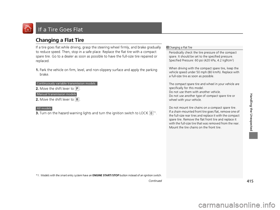 HONDA FIT 2017 3.G Owners Manual 415Continued
Handling the Unexpected
If a Tire Goes Flat
Changing a Flat Tire
If a tire goes flat while driving, grasp the steering wheel firmly, and brake gradually
to reduce speed. Then, stop in a HONDA FIT 2017 3.G Owners Manual 415Continued
Handling the Unexpected
If a Tire Goes Flat
Changing a Flat Tire
If a tire goes flat while driving, grasp the steering wheel firmly, and brake gradually
to reduce speed. Then, stop in a