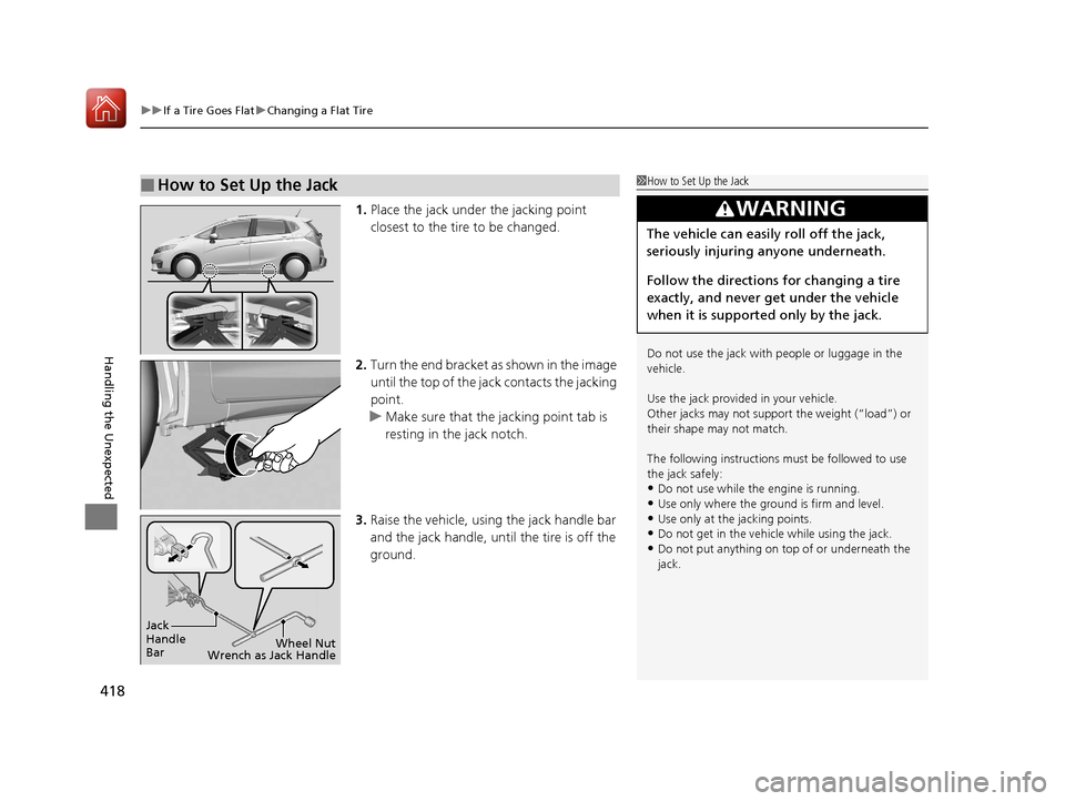 HONDA FIT 2017 3.G Owners Manual uuIf a Tire Goes Flat uChanging a Flat Tire
418
Handling the Unexpected
1. Place the jack under the jacking point
closest to the tire to be changed.
2. Turn the end bracket as shown in the image
unt HONDA FIT 2017 3.G Owners Manual uuIf a Tire Goes Flat uChanging a Flat Tire
418
Handling the Unexpected
1. Place the jack under the jacking point
closest to the tire to be changed.
2. Turn the end bracket as shown in the image
unt