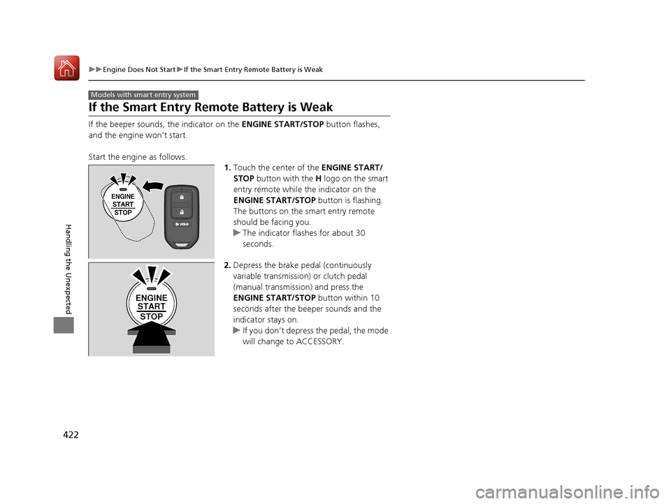 HONDA FIT 2017 3.G Owners Manual 422
uuEngine Does Not Start uIf the Smart Entry Remote Battery is Weak
Handling the Unexpected
If the Smart Entry Remote Battery is Weak
If the beeper sounds, the indicator on the ENGINE START/STOP b HONDA FIT 2017 3.G Owners Manual 422
uuEngine Does Not Start uIf the Smart Entry Remote Battery is Weak
Handling the Unexpected
If the Smart Entry Remote Battery is Weak
If the beeper sounds, the indicator on the ENGINE START/STOP b