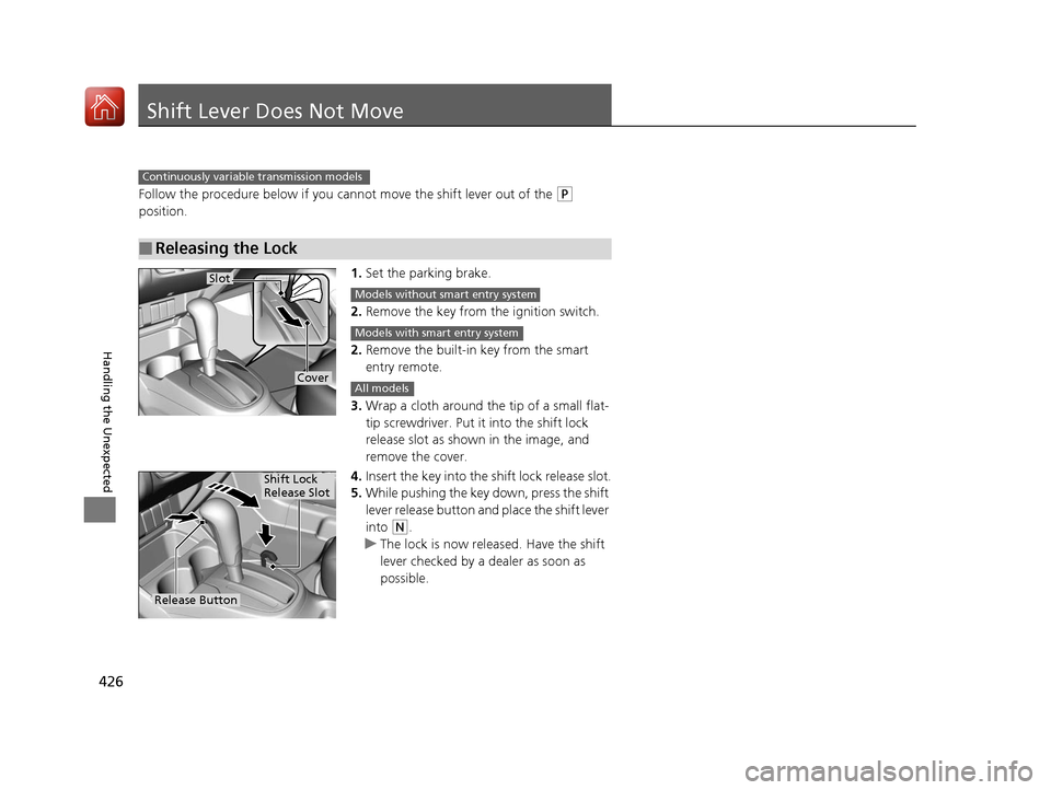 HONDA FIT 2017 3.G Owners Manual 426
Handling the Unexpected
Shift Lever Does Not Move
Follow the procedure below if you cannot move the shift lever out of the (P
position.
1.Set the parking brake.
2. Remove the key from the ignitio HONDA FIT 2017 3.G Owners Manual 426
Handling the Unexpected
Shift Lever Does Not Move
Follow the procedure below if you cannot move the shift lever out of the (P
position.
1.Set the parking brake.
2. Remove the key from the ignitio