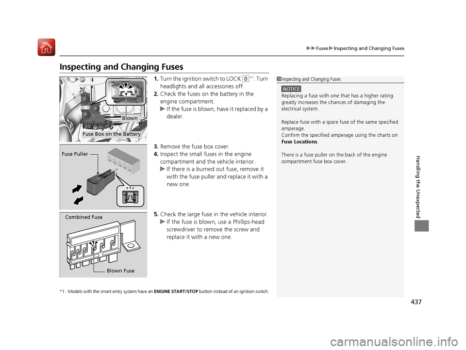 HONDA FIT 2017 3.G Owners Manual 437
uuFuses uInspecting and Changing Fuses
Handling the Unexpected
Inspecting and Changing Fuses
1. Turn the ignition switch to LOCK (0*1. Turn 
headlights and all accessories off.
2. Check the fuses 