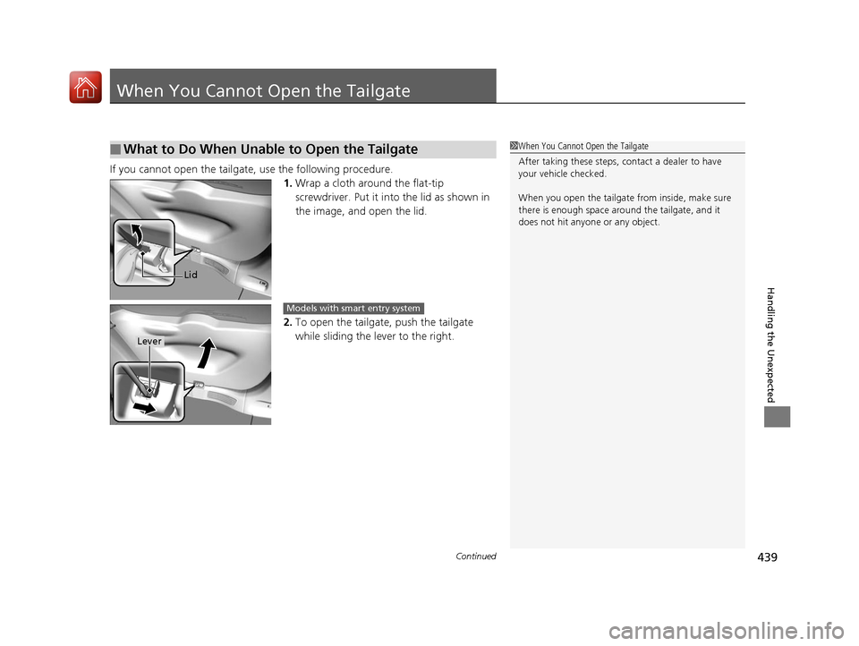 HONDA FIT 2017 3.G Owners Manual 439Continued
Handling the Unexpected
When You Cannot Open the Tailgate
If you cannot open the tailgate, use the following procedure.1.Wrap a cloth around the flat-tip
screwdriver. Put it into the li HONDA FIT 2017 3.G Owners Manual 439Continued
Handling the Unexpected
When You Cannot Open the Tailgate
If you cannot open the tailgate, use the following procedure.1.Wrap a cloth around the flat-tip
screwdriver. Put it into the li