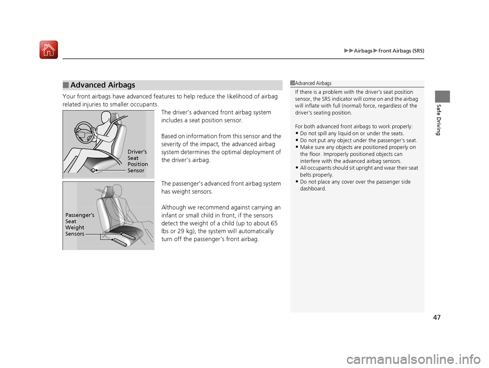HONDA FIT 2017 3.G Service Manual 47
uuAirbags uFront Airbags (SRS)
Safe DrivingYour front airbags have advanced features to help reduce the likelihood of airbag 
related injuries to smaller occupants.
The driver’s advanced front ai