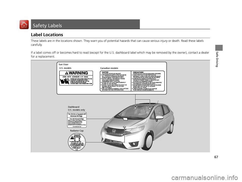HONDA FIT 2017 3.G Repair Manual 67
Safe Driving
Safety Labels
Label Locations
These labels are in the locations shown. They warn you of potential hazards that can cause serious injury or death. Read these labels
carefully.
If a la HONDA FIT 2017 3.G Repair Manual 67
Safe Driving
Safety Labels
Label Locations
These labels are in the locations shown. They warn you of potential hazards that can cause serious injury or death. Read these labels
carefully.
If a la