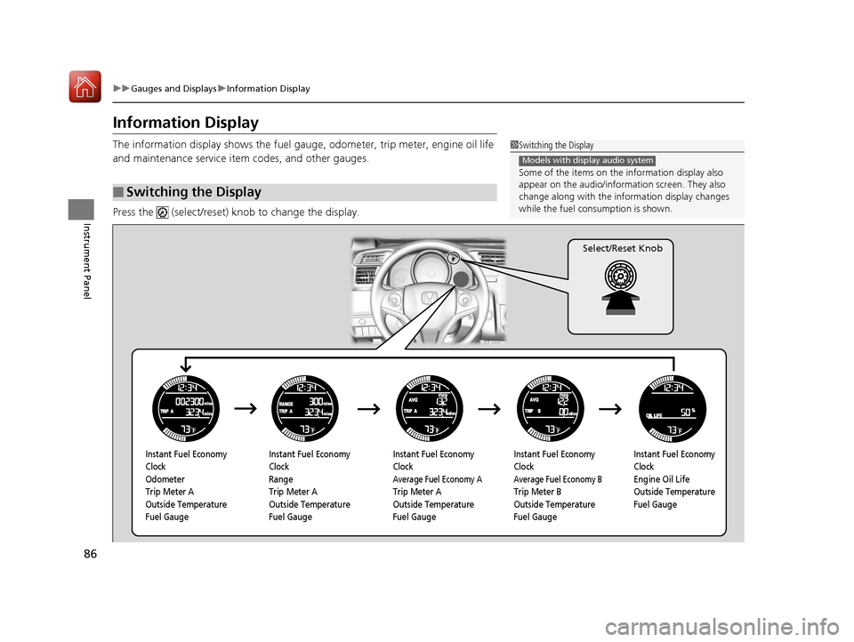 HONDA FIT 2017 3.G Owners Manual 86
uuGauges and Displays uInformation Display
Instrument Panel
Information Display
The information display shows the fuel gauge, odometer, tri p meter, engine oil life
and maintenance service item co HONDA FIT 2017 3.G Owners Manual 86
uuGauges and Displays uInformation Display
Instrument Panel
Information Display
The information display shows the fuel gauge, odometer, tri p meter, engine oil life
and maintenance service item co
