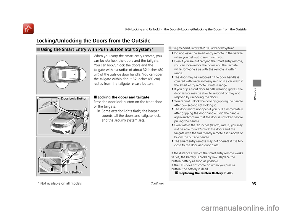 HONDA FIT 2017 3.G User Guide 95
uuLocking and Unlocking the Doors uLocking/Unlocking the Doors from the Outside
Continued
Controls
Locking/Unlocking the Doors from the Outside
When you carry the sm art entry remote, you
can lock HONDA FIT 2017 3.G User Guide 95
uuLocking and Unlocking the Doors uLocking/Unlocking the Doors from the Outside
Continued
Controls
Locking/Unlocking the Doors from the Outside
When you carry the sm art entry remote, you
can lock