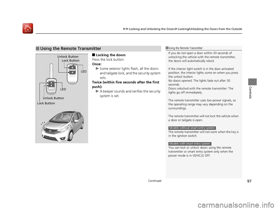 HONDA FIT 2017 3.G Owners Manual Continued97
uuLocking and Unlocking the Doors uLocking/Unlocking the Doors from the Outside
Controls
■Locking the doors
Press the lock button.
Once: u Some exterior lights flash, all the doors
and HONDA FIT 2017 3.G Owners Manual Continued97
uuLocking and Unlocking the Doors uLocking/Unlocking the Doors from the Outside
Controls
■Locking the doors
Press the lock button.
Once: u Some exterior lights flash, all the doors
and