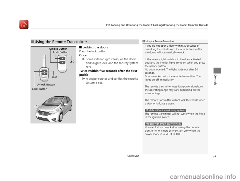 HONDA FIT 2017 3.G Owners Manual Continued97
uuLocking and Unlocking the Doors uLocking/Unlocking the Doors from the Outside
Controls
■Locking the doors
Press the lock button.
Once: u Some exterior lights flash, all the doors 
and 