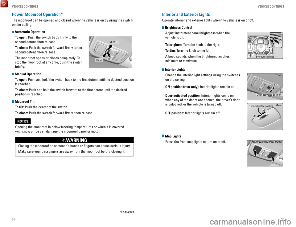 HONDA FIT 2017 3.G Quick Guide 34    ||    35
       V
EHICLE CONTROLSVEHICLE CONTROLS
Power Moonroof Operation* 
The moonroof can be opened and closed when the vehicle is on by using th\
e switch 
on the ceiling. 
 Automatic Opera
