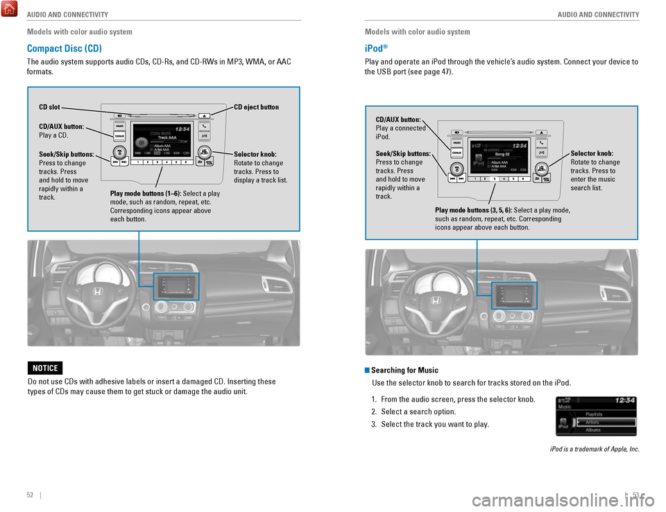 HONDA FIT 2017 3.G Quick Guide 52    ||    53
       AUDIO AND CONNECTIVITY
AUDIO AND CONNECTIVITY
Models with color audio system
Compact Disc (CD)
The audio system supports audio CDs, CD-Rs, and CD-RWs in MP3, WMA, or AAC 
formats