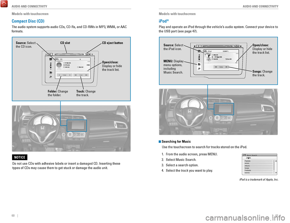 HONDA FIT 2017 3.G Quick Guide 60    ||    61
       AUDIO AND CONNECTIVITY
AUDIO AND CONNECTIVITY
Models with touchscreen
Compact Disc (CD) 
The audio system supports audio CDs, CD-Rs, and CD-RWs in MP3, WMA, or AAC 
formats. 
Do 
