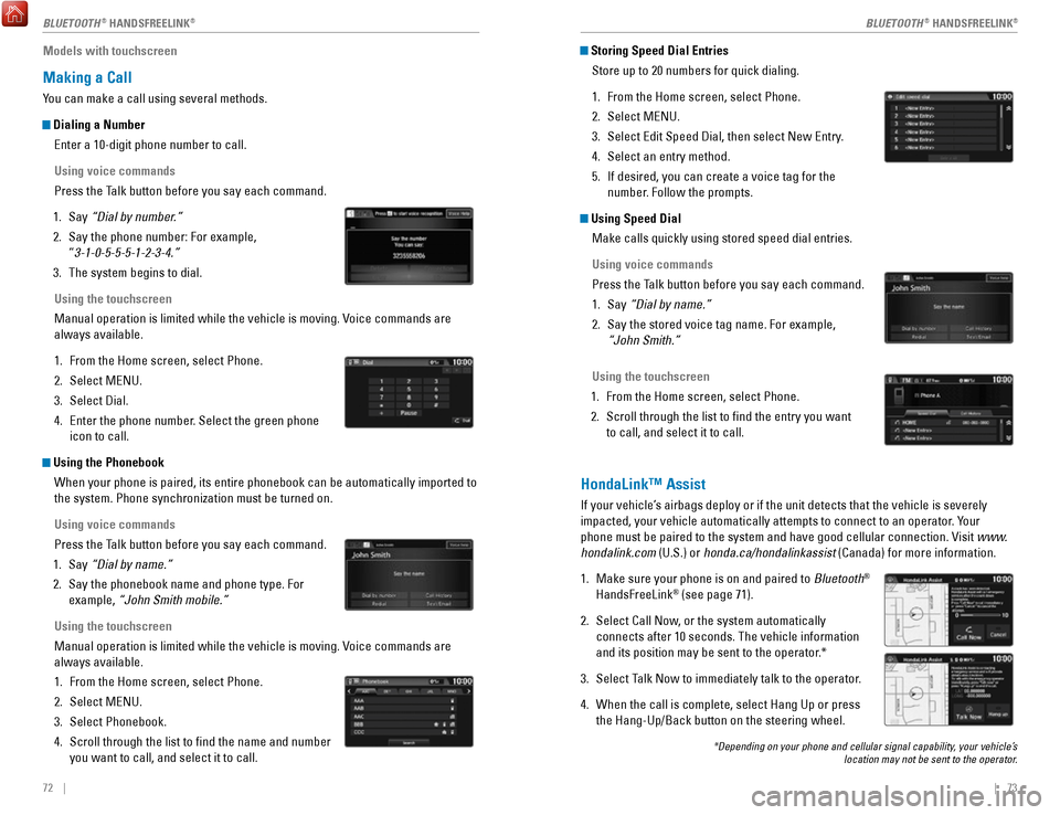 HONDA FIT 2017 3.G Quick Guide 72    ||    73
Models with touchscreen
Making a Call
You can make a call using several methods. 
 Dialing a Number
Enter a 10-digit phone number to call.
Using voice commands
Press the Talk button bef