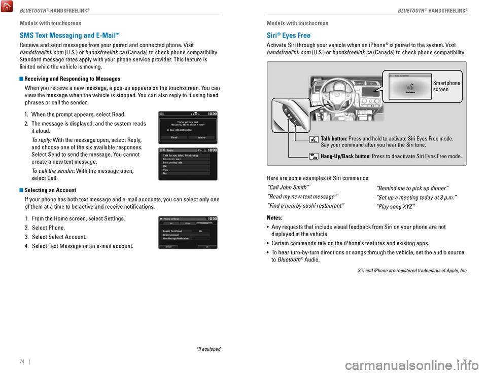 HONDA FIT 2017 3.G Quick Guide 74    ||    75
Models with touchscreen
SMS Text Messaging and E-Mail*
Receive and send messages from your paired and connected phone. Visit 
handsfreelink.com (U.S.) or handsfreelink.ca (Canada) to ch