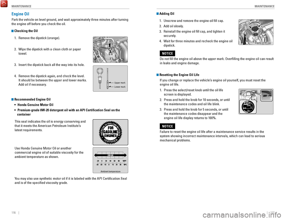 HONDA FIT 2017 3.G Quick Guide 116    ||    117
       MAINTENANCE
MAINTENANCE
 Recommended Engine Oil 
• Honda Genuine Motor Oil
•
 Premium-grade 0W-20 detergent oil with an API Certification Seal on the 
container
This seal i