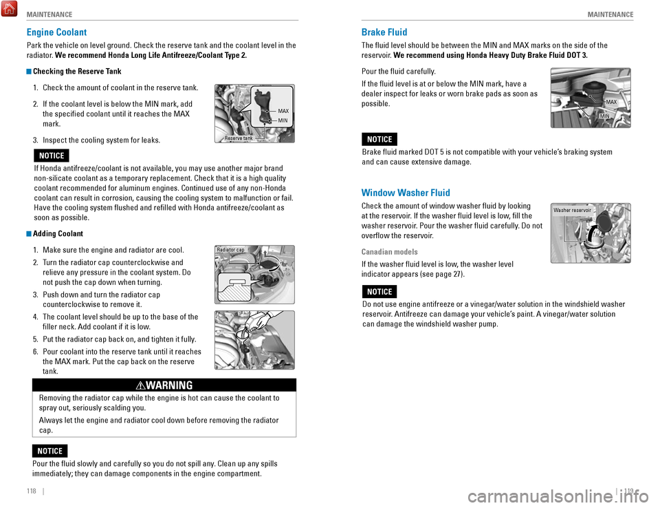 HONDA FIT 2017 3.G Quick Guide 118    ||    119
       MAINTENANCE
MAINTENANCE
Engine Coolant
Park the vehicle on level ground. Check the reserve tank and the coolant\
 level in the 
radiator. We recommend Honda Long Life Antifreez