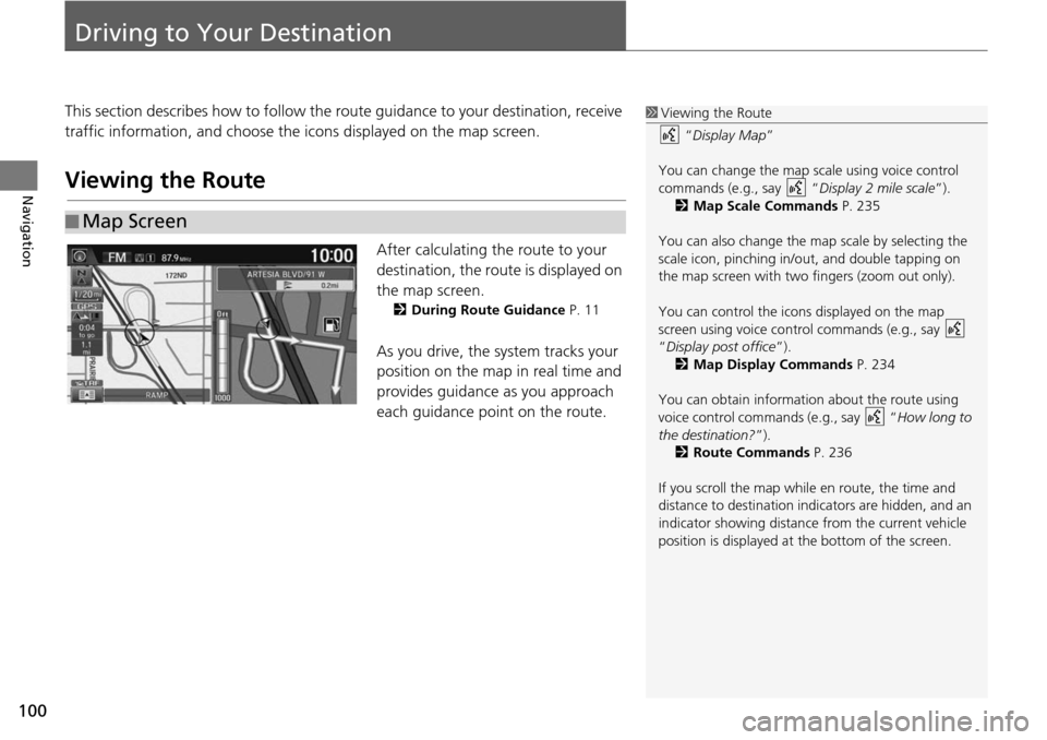 HONDA HR-V 2016 2.G Navigation Manual 100
Navigation
Driving to Your Destination
This section describes how to follow the route guidance to your destination, receive 
traffic information, and choose the icons displayed on the map screen.
