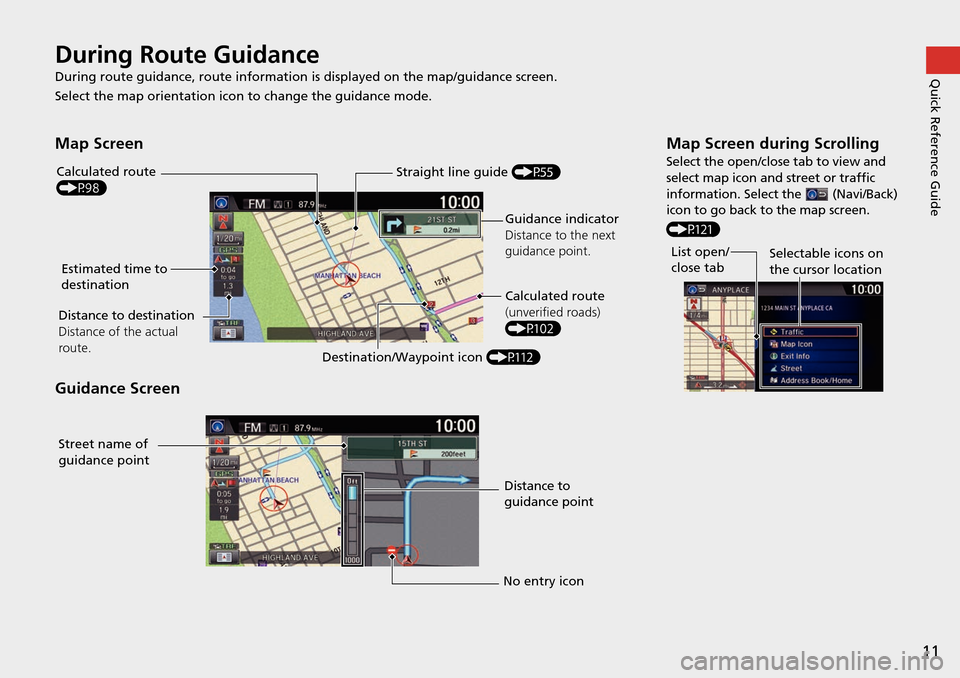 HONDA HR-V 2016 2.G Navigation Manual 11
Quick Reference GuideDuring Route Guidance
During route guidance, route information is displayed on the map/guidance screen.
Select the map orientation icon to change the guidance mode.
Map Screen
