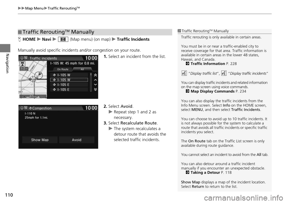 HONDA HR-V 2016 2.G Navigation Manual uu Map Menu u Traffic ReroutingTM
110
Navigation
H HOME u Navi u (Map menu) (on map) u Traffic Incidents
Manually avoid specific incidents and
/or congestion on your route.
HONDA HR-V 2016 2.G Navigation Manual uu Map Menu u Traffic ReroutingTM
110
Navigation
H HOME u Navi u (Map menu) (on map) u Traffic Incidents
Manually avoid specific incidents and
/or congestion on your route.