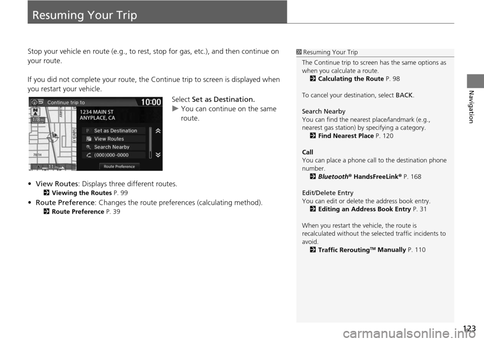 HONDA HR-V 2016 2.G Navigation Manual 123
Navigation
Resuming Your Trip
Stop your vehicle en route (e.g., to rest, stop for gas, etc.), and then continue on 
your route.
If you did not complete your route, the Cont
 inue trip to screen is