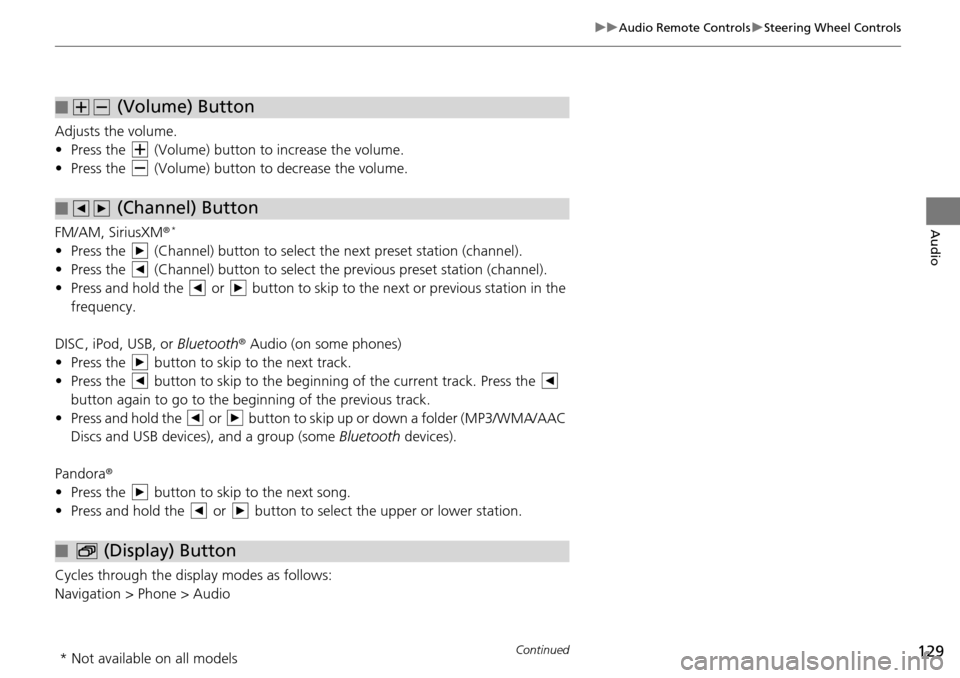 HONDA HR-V 2016 2.G Navigation Manual 129
uu Audio Remote Controls  u Steering Wheel Controls
Continued
Audio
Adjusts the volume.
• Press the   (Volume) button to  increase the volume .
• Press the   (Volume) button to  decrease the
 