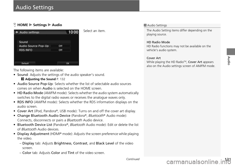 HONDA HR-V 2016 2.G Navigation Manual 131Continued
Audio
Audio Settings
HHOME     u     Settings     u    Audio
Select an item.
The following items are available:
• Sound : Adjusts the settings 
 of the audio speaker’s sound. 
2 Adjus