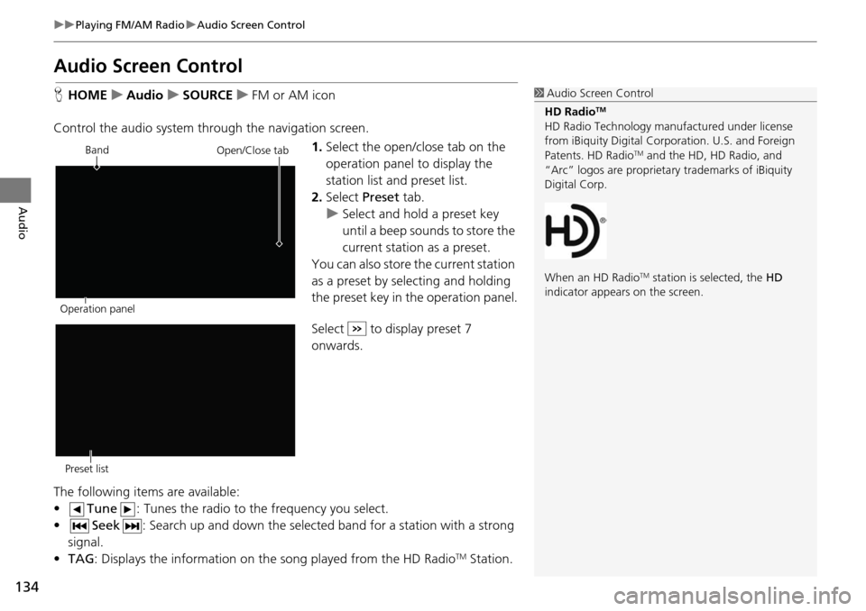 HONDA HR-V 2016 2.G Navigation Manual 134
uu Playing FM/AM Radio  u Audio Screen Control
Audio
Audio Screen Control
H HOME     u    Audio     u     SOURCE     u     FM or AM icon
Control the audio system through the navigation screen. 1.S