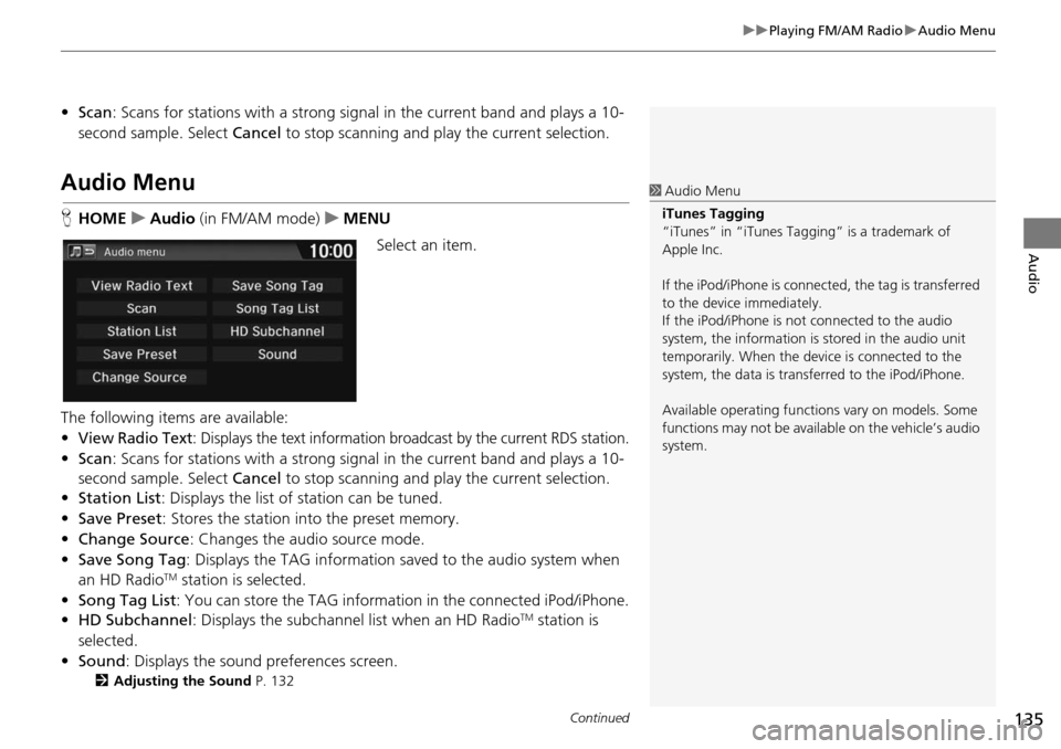 HONDA HR-V 2016 2.G Navigation Manual Continued135
uu Playing FM/AM Radio  u Audio Menu
Audio
• Scan : Scans for stations with a strong signal in the current band and plays a 10-
second sample. Select  Cancel to stop scanning and play t
