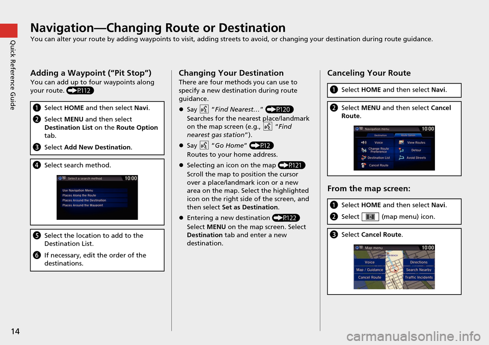 HONDA HR-V 2016 2.G Navigation Manual 14
Quick Reference GuideNavigation—Changing Route or Destination
You can alter your route by adding waypoints to visit, adding streets to avoid, or changing your destination during route guida nce.
