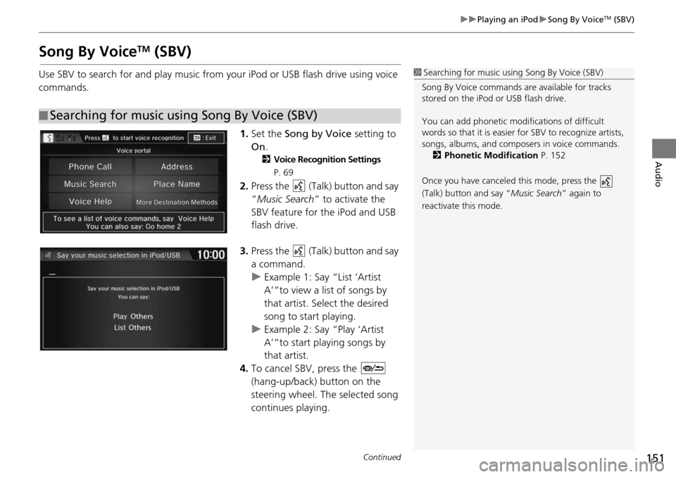 HONDA HR-V 2016 2.G Navigation Manual 151
uu Playing an iPod  u Song By VoiceTM (SBV)
Continued
Audio
Song By VoiceTM (SBV)
Use SBV to search for and play music from  your iPod or USB flash drive using voice 
commands.
1.Set the  So
ng
  
