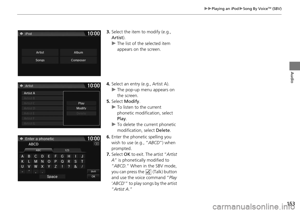 HONDA HR-V 2016 2.G Navigation Manual 153
uu Playing an iPod  u Song By VoiceTM (SBV)
Audio
3. Select the item to modify (e.g., 
Artist ).
uThe list of the selected item 
appears on the screen.
4. Select an entry (e.g.,  Artist A).
u The 