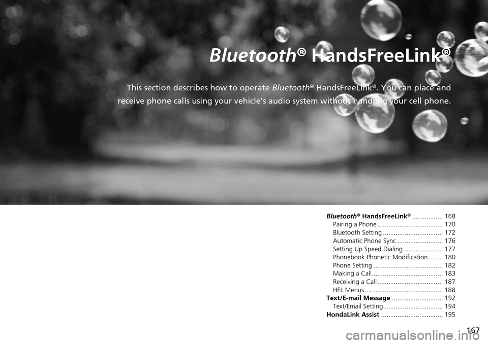 HONDA HR-V 2016 2.G Navigation Manual 167
            B l u e t o o t h® HandsFreeLink ®
This section describes how to operate  Bluetooth® HandsFreeLink ®. You can place and 
receive phone calls using your vehicle’s audi o system wi