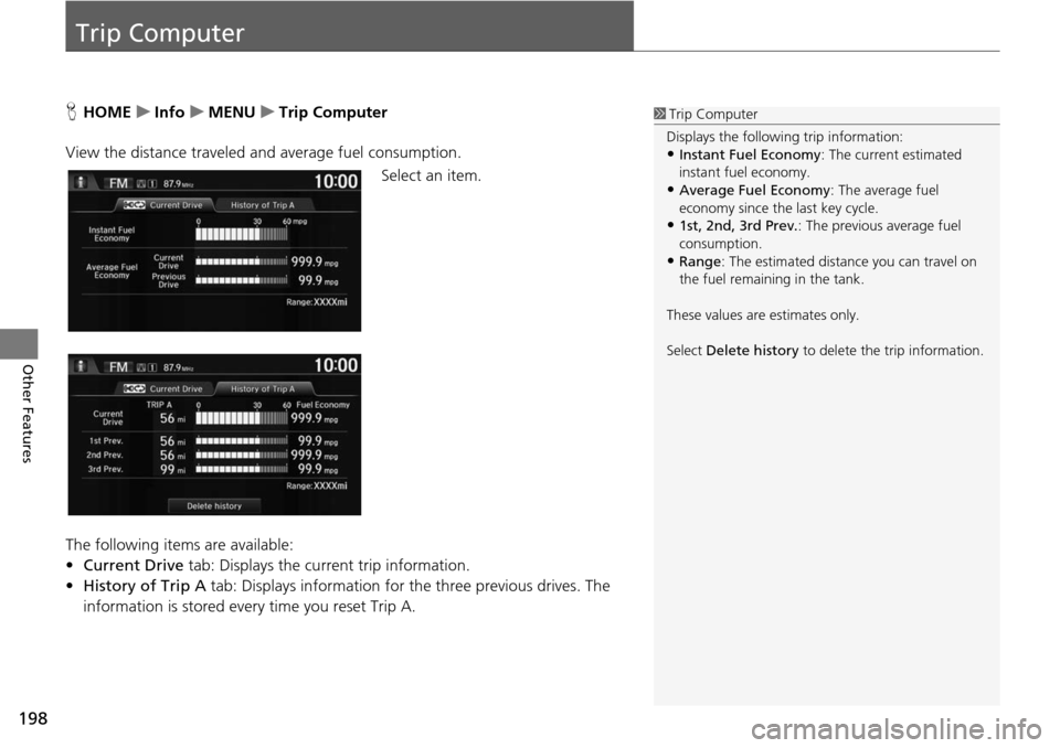HONDA HR-V 2016 2.G Navigation Manual 198
Other Features
Trip Computer
HHOME     u    Info     u     MENU     u     Trip Computer
View the distance traveled and average fuel consumption. Select an item.
The following items are available:
