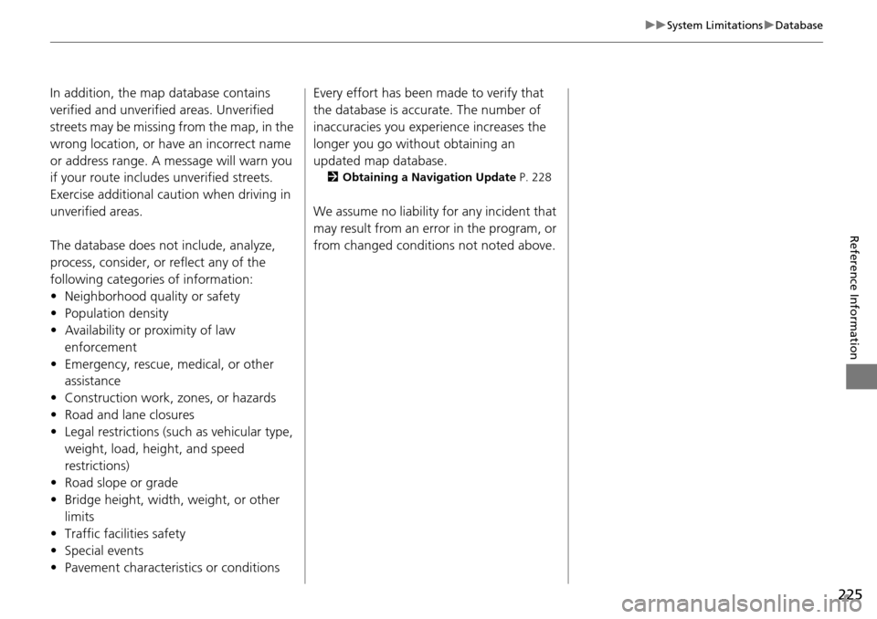 HONDA HR-V 2016 2.G Navigation Manual 225
uu System Limitations  u Database
Reference Information
In addition, the map database contains 
verified and unverified areas. Unverified 
streets may be missing from the map, in the 
wrong locati