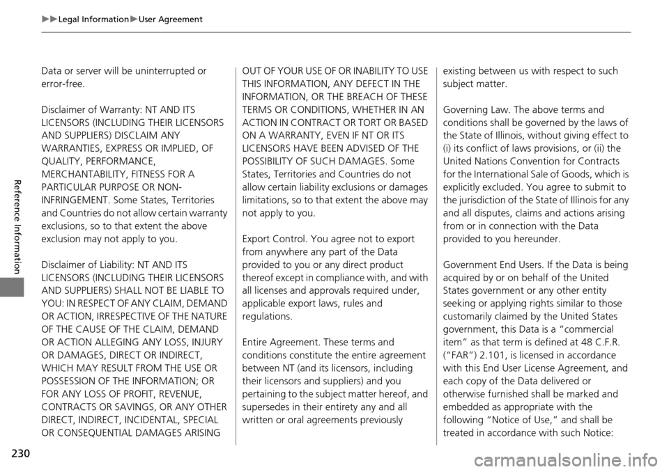 HONDA HR-V 2016 2.G Navigation Manual 230
uu Legal Information u User Agreement
Reference Information
Data or server will be uninterrupted or
error-free.
Disclaimer of Warranty: NT AND ITS
LICENSORS (INCLUDING THEIR LICENSORS
AND SUPP HONDA HR-V 2016 2.G Navigation Manual 230
uu Legal Information u User Agreement
Reference Information
Data or server will be uninterrupted or
error-free.
Disclaimer of Warranty: NT AND ITS
LICENSORS (INCLUDING THEIR LICENSORS
AND SUPP