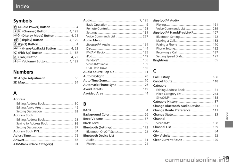 HONDA HR-V 2016 2.G Navigation Manual Index
245


Index
Index
Symbols
9 (Audio Power) Button............................ 4
bn  (Channel) Button
....................... 4, 129
a  (Display Mode) Button
................. 4, 25
b  (Disp