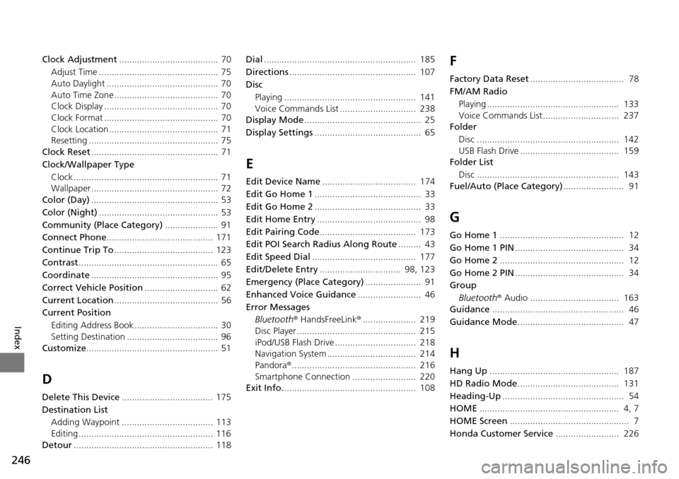 HONDA HR-V 2016 2.G Navigation Manual 246
Index
Clock Adjustment....................................... 70
Adjust Time ...............................................  75
Auto Daylight ............................................  70
Auto