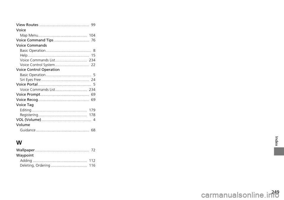 HONDA HR-V 2016 2.G Navigation Manual 249


Index
View Routes...............................................  99
Voice
Map Menu..............................................  104
Voice Command Tips
................................. 