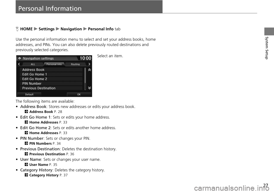 HONDA HR-V 2016 2.G Navigation Manual 27
System Setup
Personal Information
HHOME     u     Settings     u    Navigation     u    Personal Info  tab
Use the personal informatio n menu to
  select and set your address books, home 
addresses