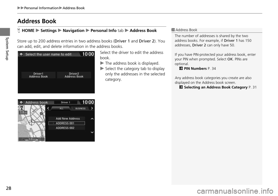 HONDA HR-V 2016 2.G Navigation Manual 28
uu Personal Information  u Address Book
System Setup
Address Book
H HOME     u    Settings     u     Navigation     u     Personal Info  tab    u     Address Book
Store up to 200 address entries in