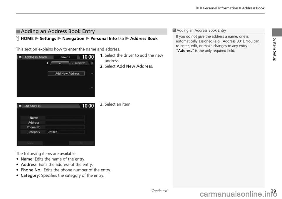 HONDA HR-V 2016 2.G Navigation Manual Continued29
uu Personal Information  u Address Book
System SetupH HOME    u     Settings     u    Navigation     u    Personal Info  tab    u     Address Book
This section explains how to enter th
 e 