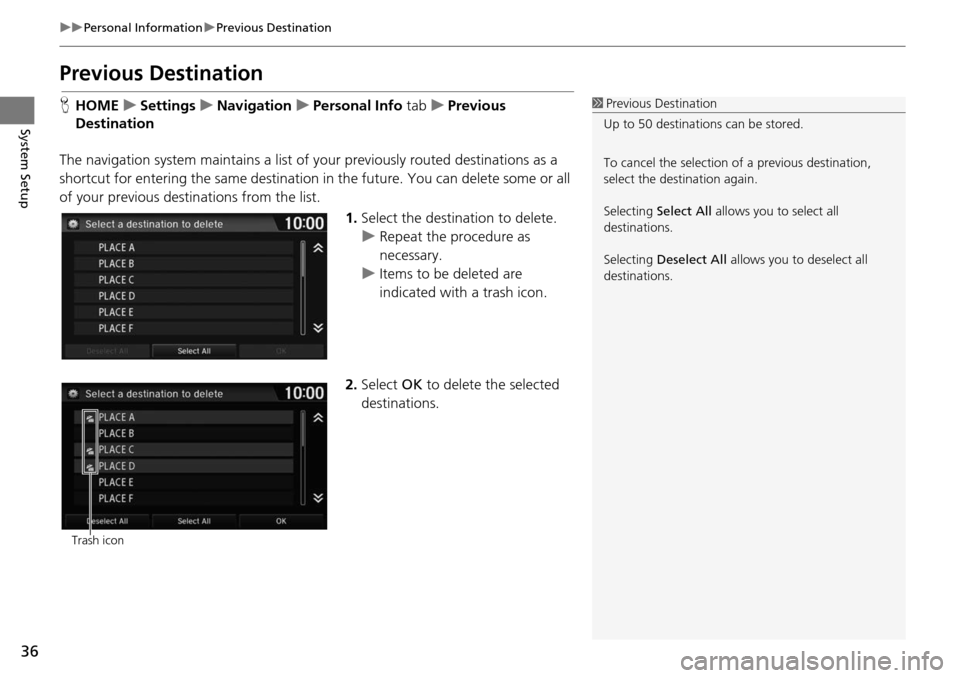 HONDA HR-V 2016 2.G Navigation Manual 36
uu Personal Information  u Previous Destination
System Setup
Previous Destination
H HOME     u    Settings     u     Navigation     u     Personal Info  tab    u     Previous 
Dest
ination
The navi