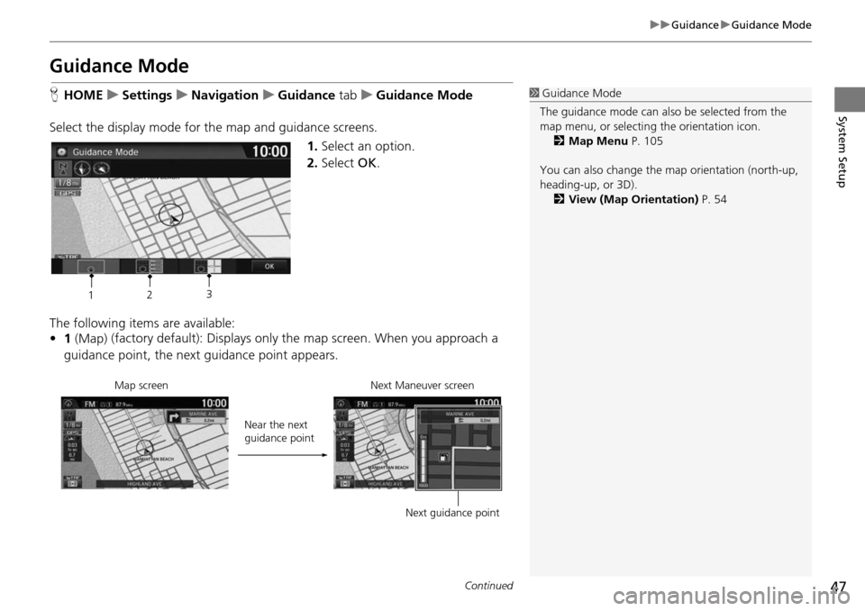 HONDA HR-V 2016 2.G Navigation Manual 47
uu Guidance  u Guidance Mode
Continued
System Setup
Guidance Mode
H HOME     u     Settings     u    Navigation     u    Guidance  tab    u    Gu idance Mode
Select the display mode for the map and