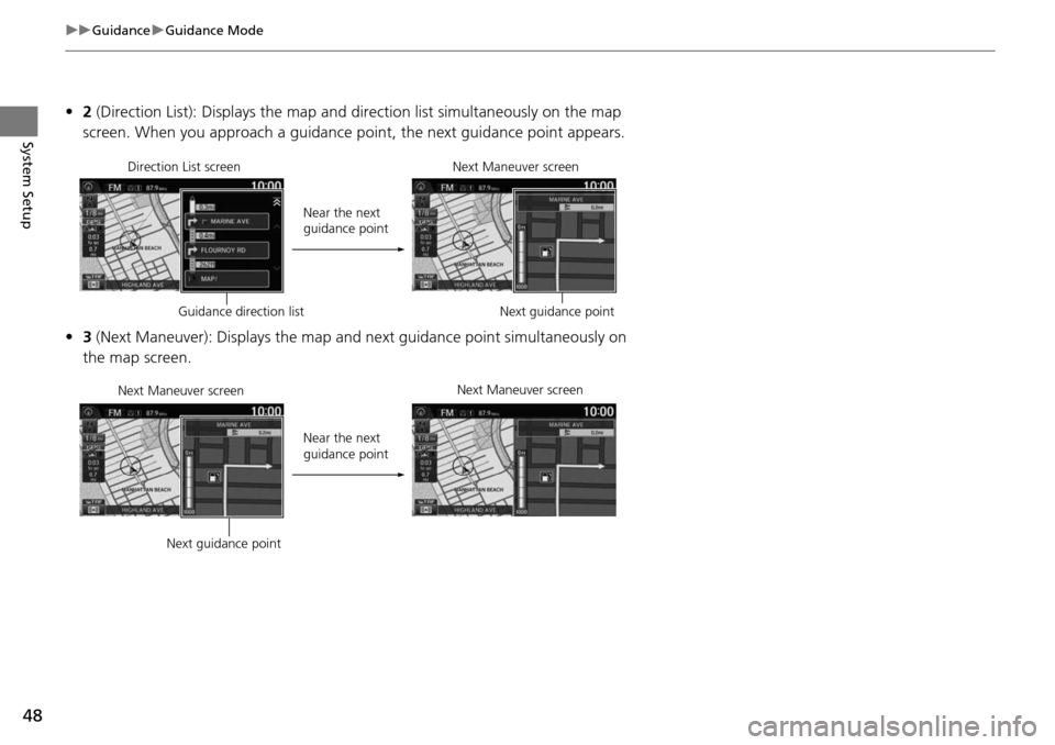 HONDA HR-V 2016 2.G Navigation Manual 48
uu Guidance  u Guidance Mode
System Setup
• 2 (Direction List): Displays the map and direction list simultaneously on the map 
screen. When you approach a guidance point, the next guidance point 