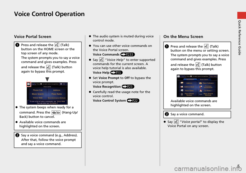 HONDA HR-V 2016 2.G Navigation Manual 5
Quick Reference GuideVoice Control Operation
Voice Portal Screen
aPress and release the   (Talk) 
button on the HOME screen or the 
top screen of any mode.
The system prompts you to say a voice 
co 