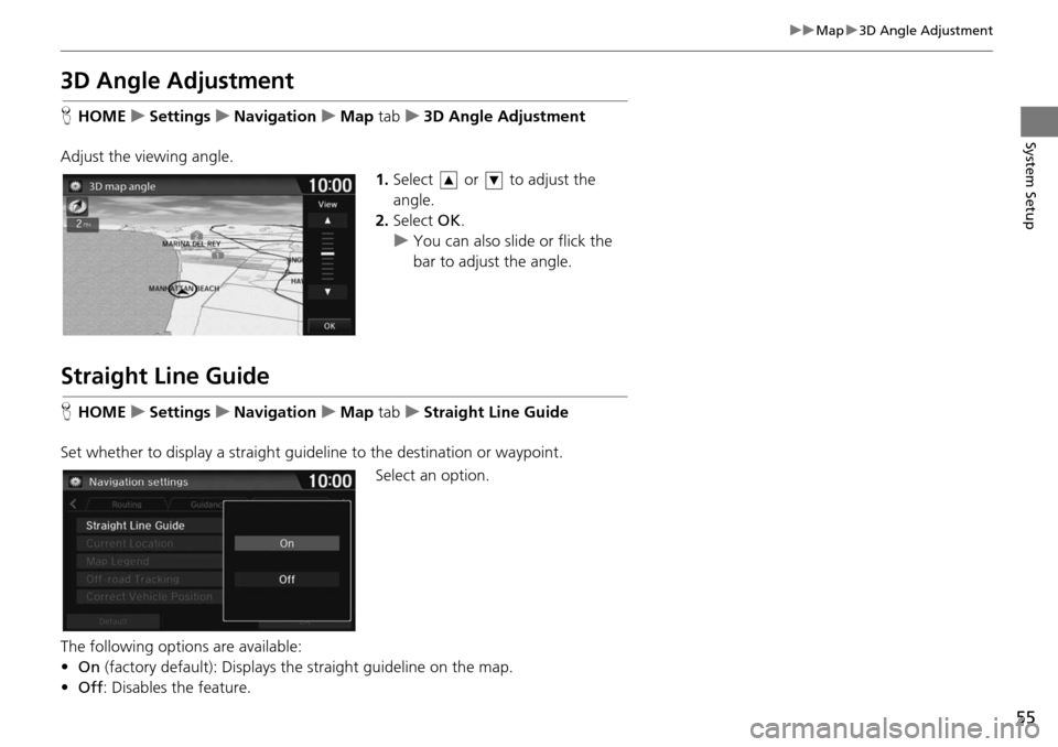 HONDA HR-V 2016 2.G Navigation Manual 55
uu Map u 3D Angle Adjustment
System Setup
3D Angle Adjustment
H HOME u Settings u Navigation u Map tab u 3D Angle Adjustment
Adjust the viewing angle. 1.Select or HONDA HR-V 2016 2.G Navigation Manual 55
uu Map u 3D Angle Adjustment
System Setup
3D Angle Adjustment
H HOME u Settings u Navigation u Map tab u 3D Angle Adjustment
Adjust the viewing angle. 1.Select or