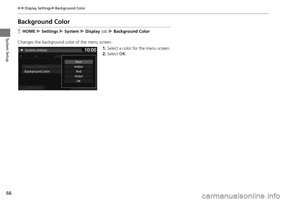 HONDA HR-V 2016 2.G Navigation Manual 66
uu Display Settings  u Background Color
System Setup
Background Color
H HOME     u    Settings     u     System     u     Display  tab   u     Background Color
Changes the background color of the m