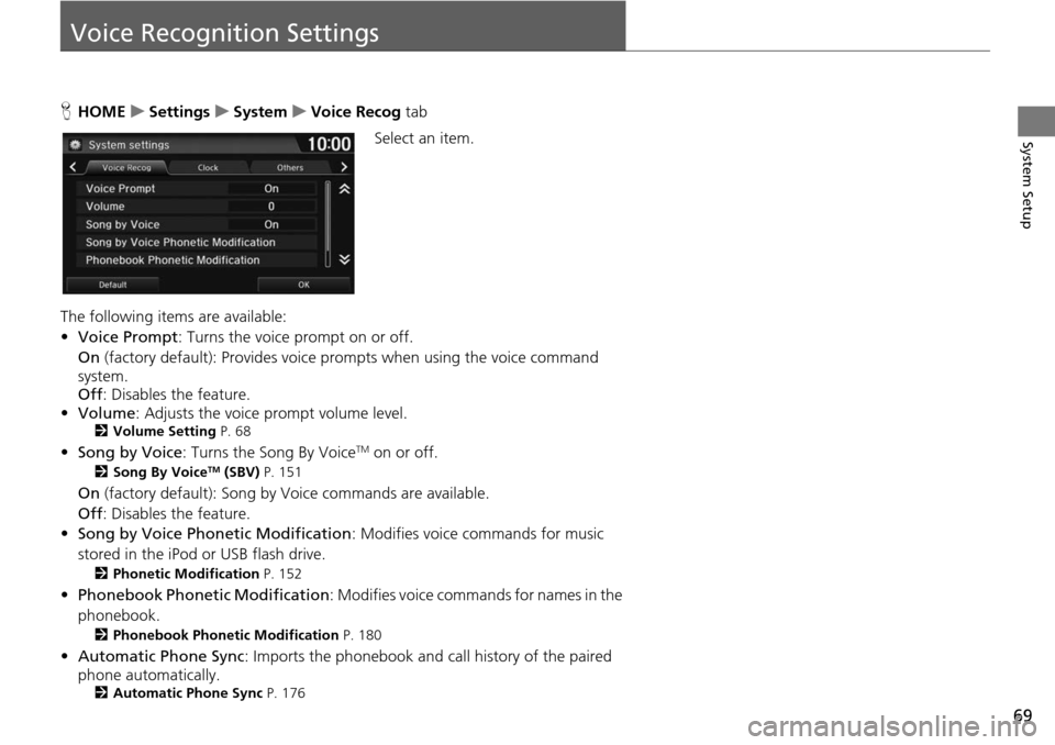 HONDA HR-V 2016 2.G Navigation Manual 69
System Setup
Voice Recognition Settings
HHOME     u     Settings     u    System     u     Voice Recog  tab
Se lect an item.
The following items are available:
• Vo ice Prompt : Turns 
 the voice